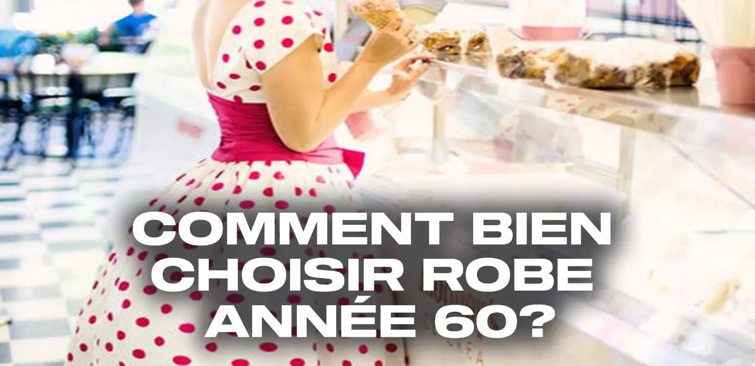 Comment bien choisir robe année 60 ?
