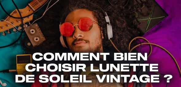 Comment bien choisir lunette de soleil vintage ?