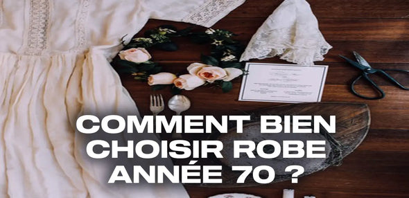 Comment bien choisir robe année 70 ?