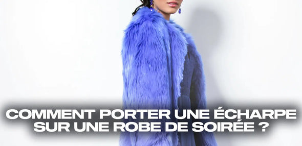 Comment porter une écharpe sur une robe de soirée ?